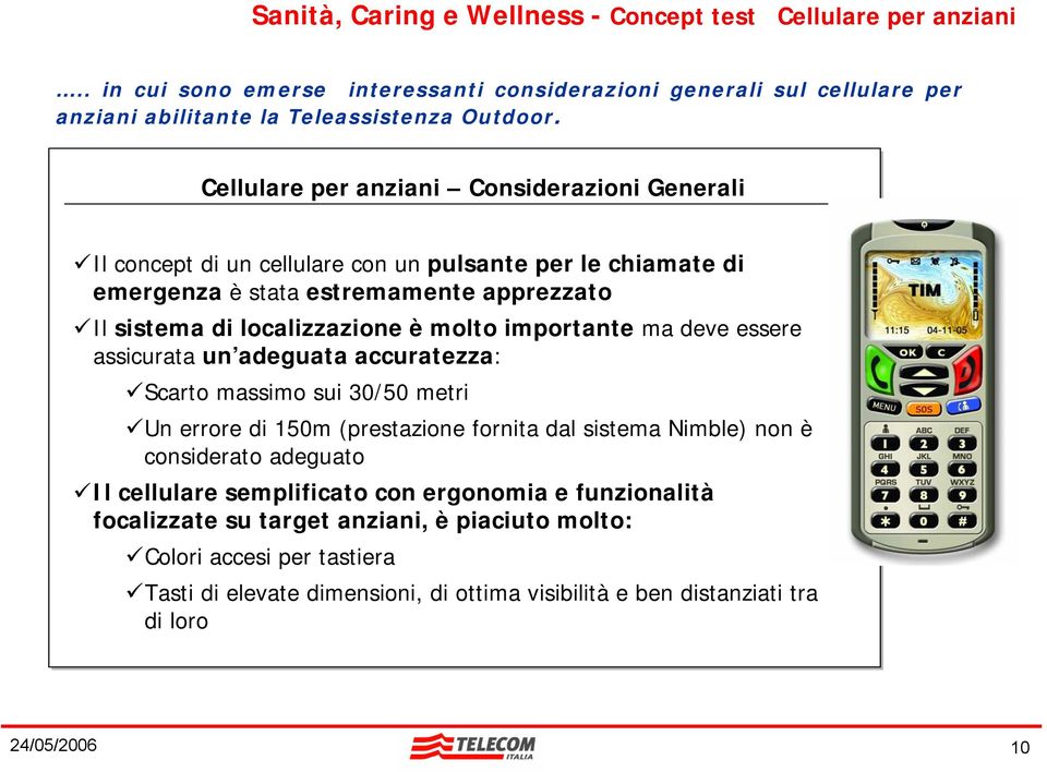 importante ma deve essere assicurata un adeguata accuratezza: Scarto massimo sui 30/50 metri Un errore di 150m (prestazione fornita dal sistema Nimble) non è considerato adeguato Il cellulare