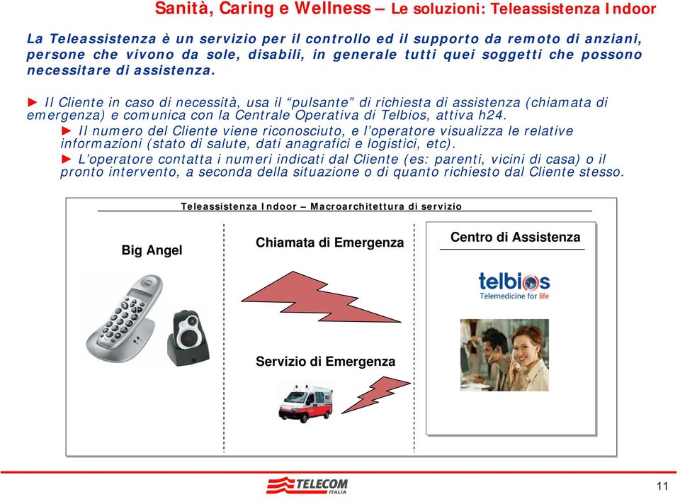 Il Cliente in caso di necessità, usa il pulsante di richiesta di assistenza (chiamata di emergenza) e comunica con la Centrale Operativa di Telbios, attiva h24.