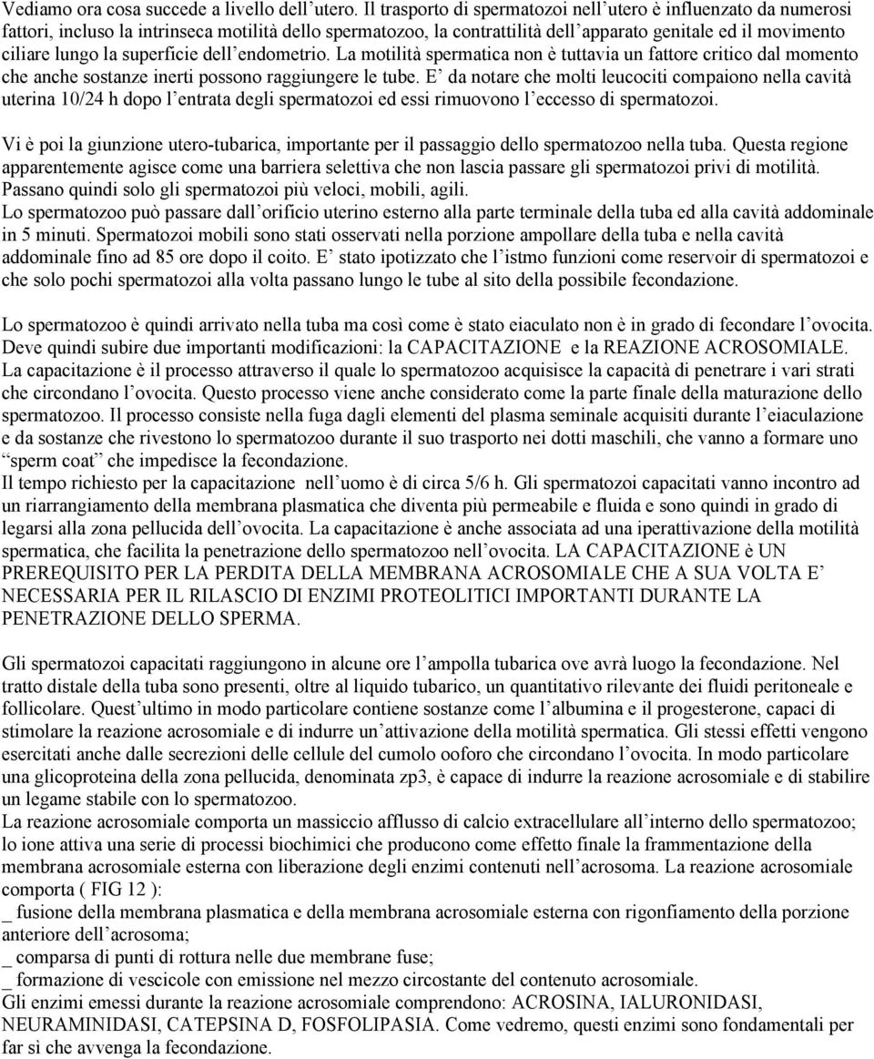 superficie dell endometrio. La motilità spermatica non è tuttavia un fattore critico dal momento che anche sostanze inerti possono raggiungere le tube.