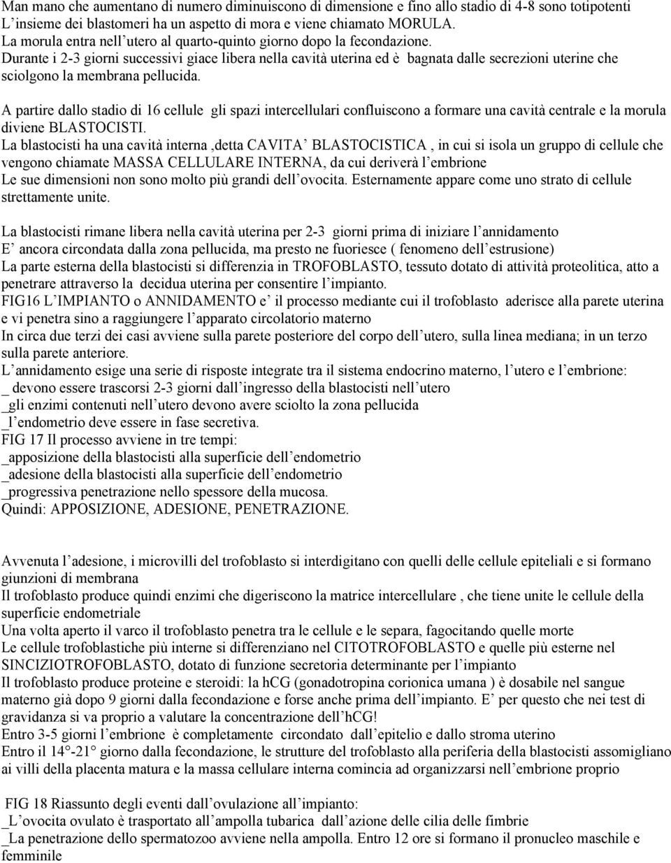 Durante i 2-3 giorni successivi giace libera nella cavità uterina ed è bagnata dalle secrezioni uterine che sciolgono la membrana pellucida.