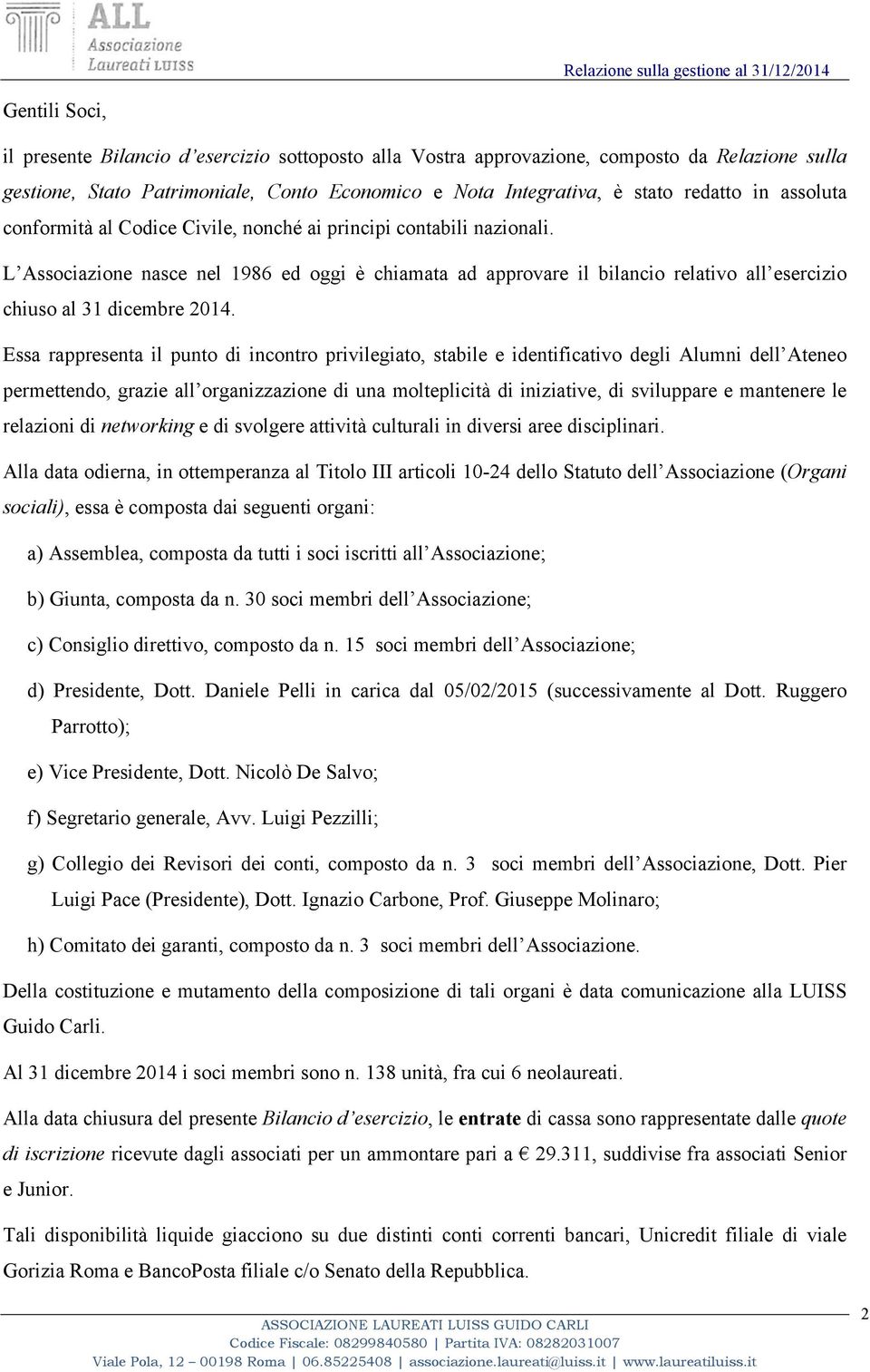 L Associazione nasce nel 1986 ed oggi è chiamata ad approvare il bilancio relativo all esercizio chiuso al 31 dicembre 2014.