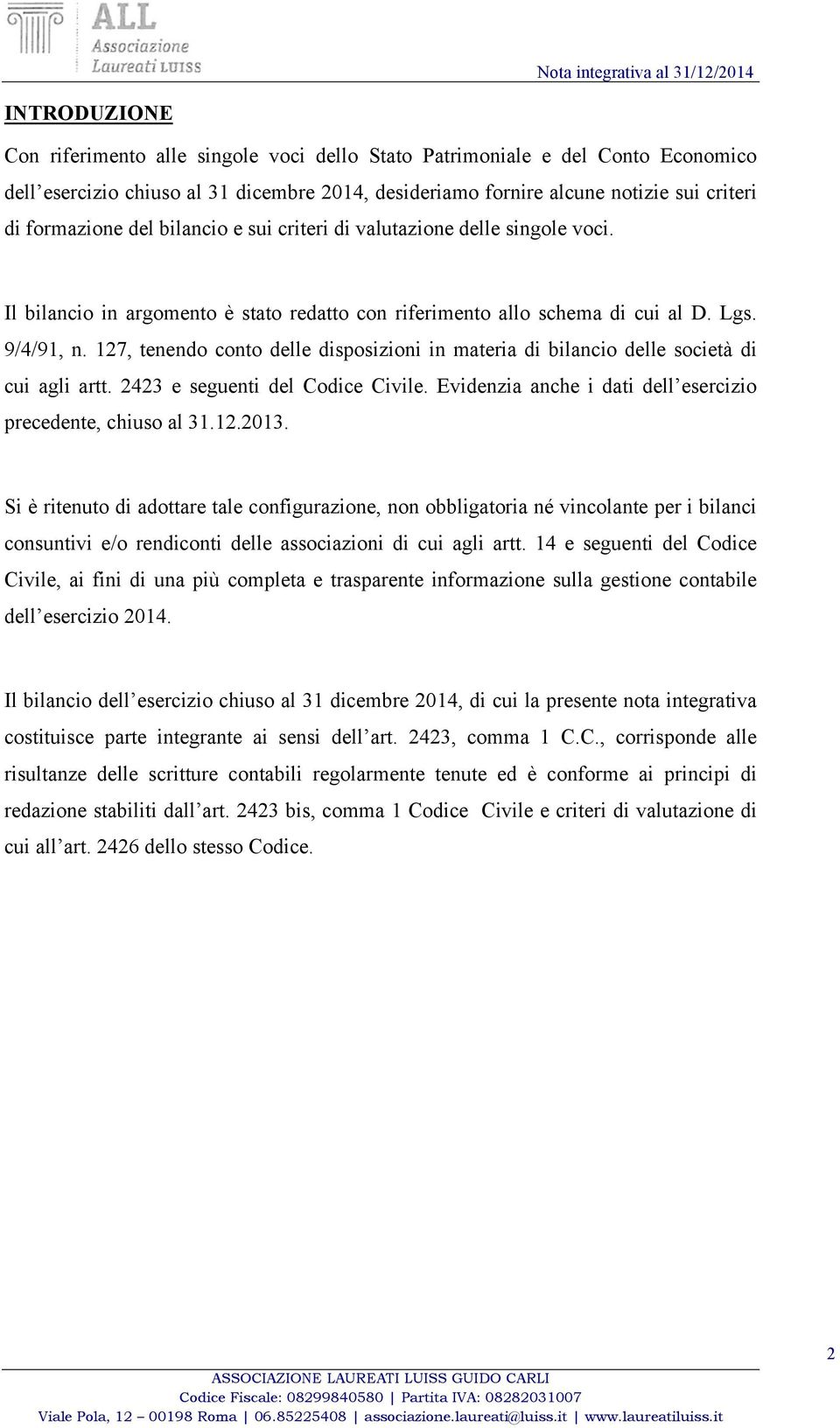 127, tenendo conto delle disposizioni in materia di bilancio delle società di cui agli artt. 2423 e seguenti del Codice Civile. Evidenzia anche i dati dell esercizio precedente, chiuso al 31.12.2013.