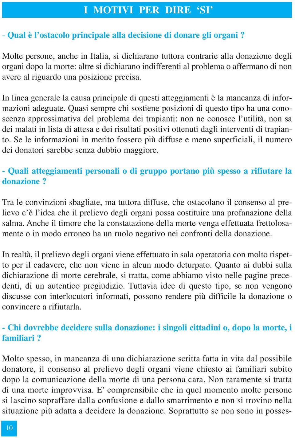 posizione precisa. In linea generale la causa principale di questi atteggiamenti è la mancanza di informazioni adeguate.