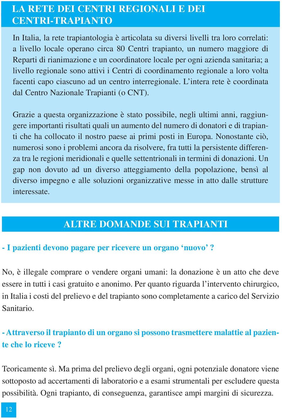 centro interregionale. L intera rete è coordinata dal Centro Nazionale Trapianti (o CNT).