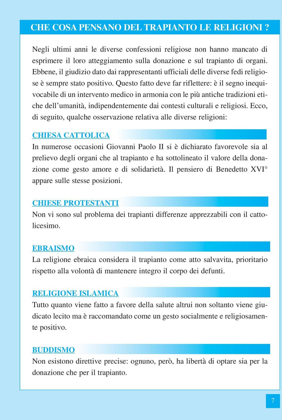 Questo fatto deve far riflettere: è il segno inequivocabile di un intervento medico in armonia con le più antiche tradizioni etiche dell umanità, indipendentemente dai contesti culturali e religiosi.