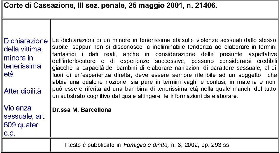 Le dichiarazioni di un minore in tenerissima età sulle violenze sessuali dallo stesso subite, seppur non si disconosce la ineliminabile tendenza ad elaborare in termini fantastici i dati reali, anche