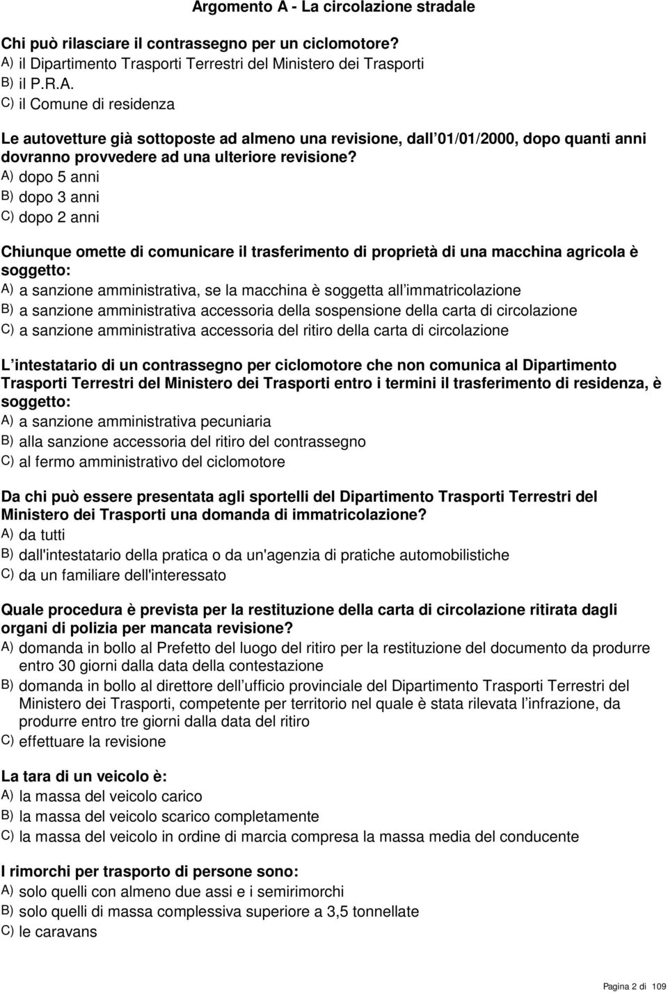 all immatricolazione B) a sanzione amministrativa accessoria della sospensione della carta di circolazione C) a sanzione amministrativa accessoria del ritiro della carta di circolazione L