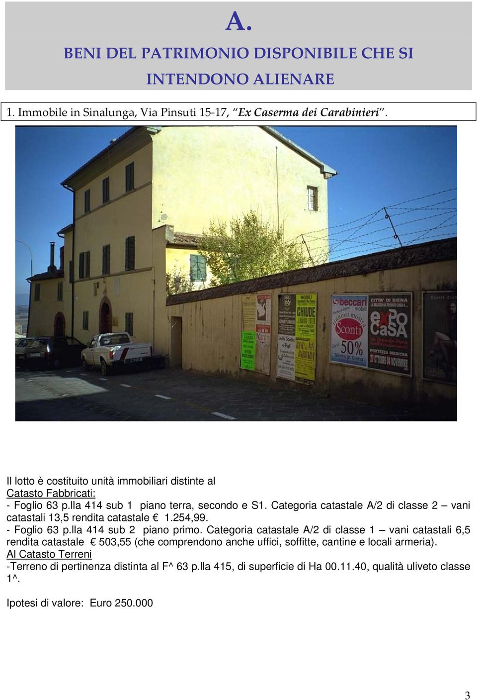 Categoria catastale A/2 di classe 2 vani catastali 13,5 rendita catastale 1.254,99. - Foglio 63 p.lla 414 sub 2 piano primo.