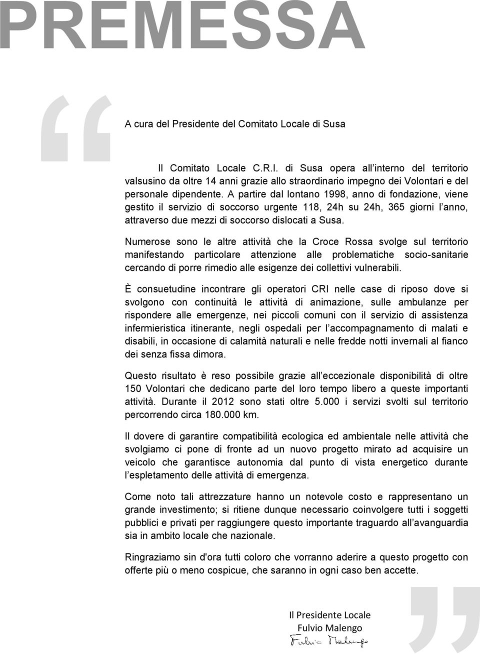 A partire dal lontano 1998, anno di fondazione, viene gestito il servizio di soccorso urgente 118, 24h su 24h, 365 giorni l anno, attraverso due mezzi di soccorso dislocati a Susa.