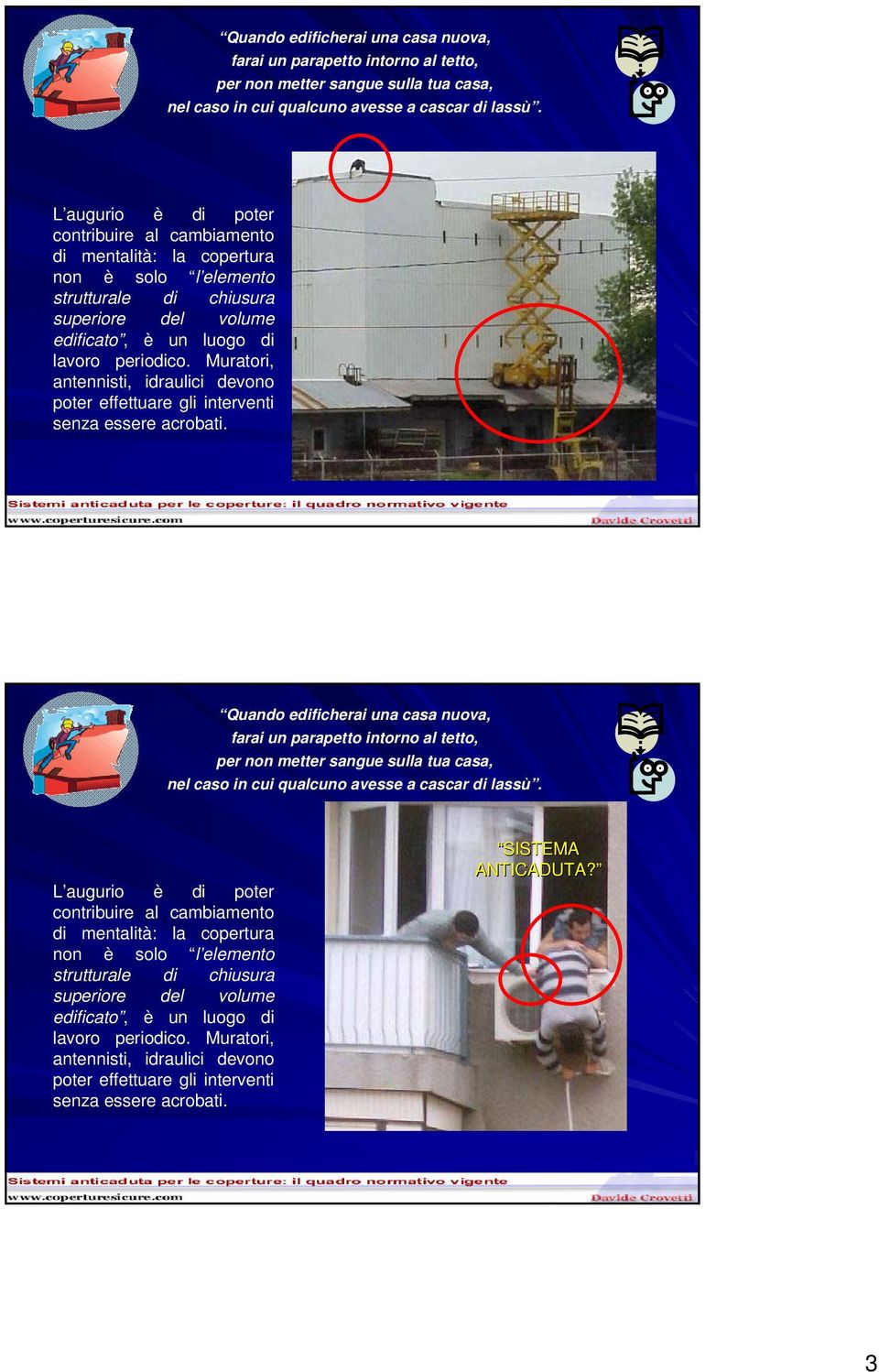 Muratori, antennisti, idraulici devono poter effettuare gli interventi senza essere acrobati.   Muratori, antennisti, idraulici devono poter effettuare gli interventi senza essere acrobati.