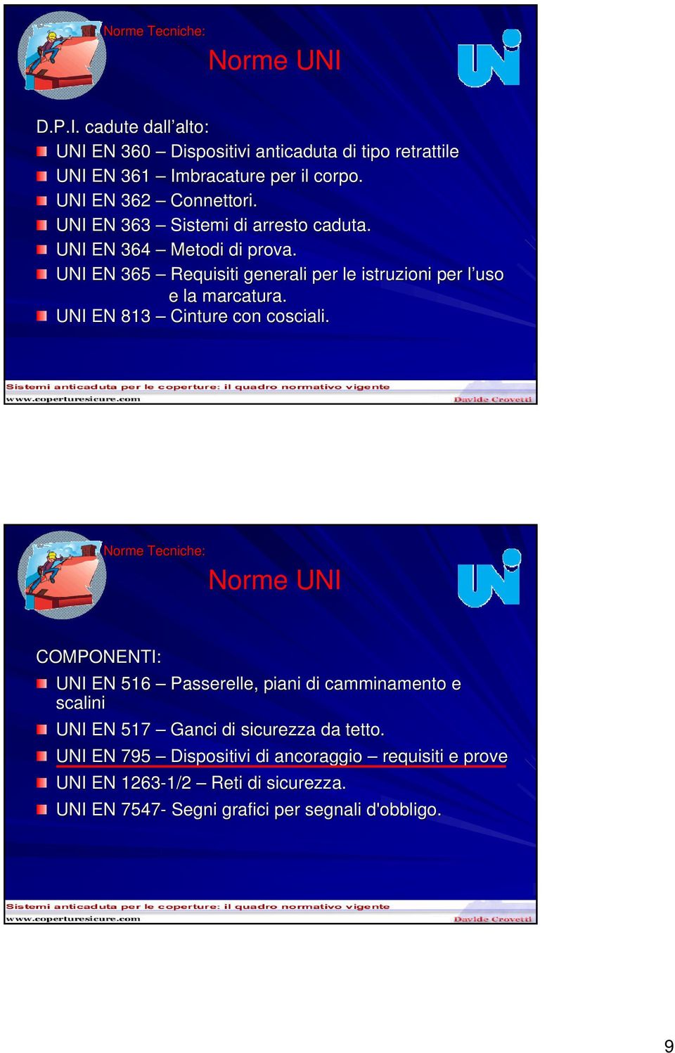 UNI EN 365 Requisiti generali per le istruzioni per l usol e la marcatura. UNI EN 813 Cinture con cosciali.