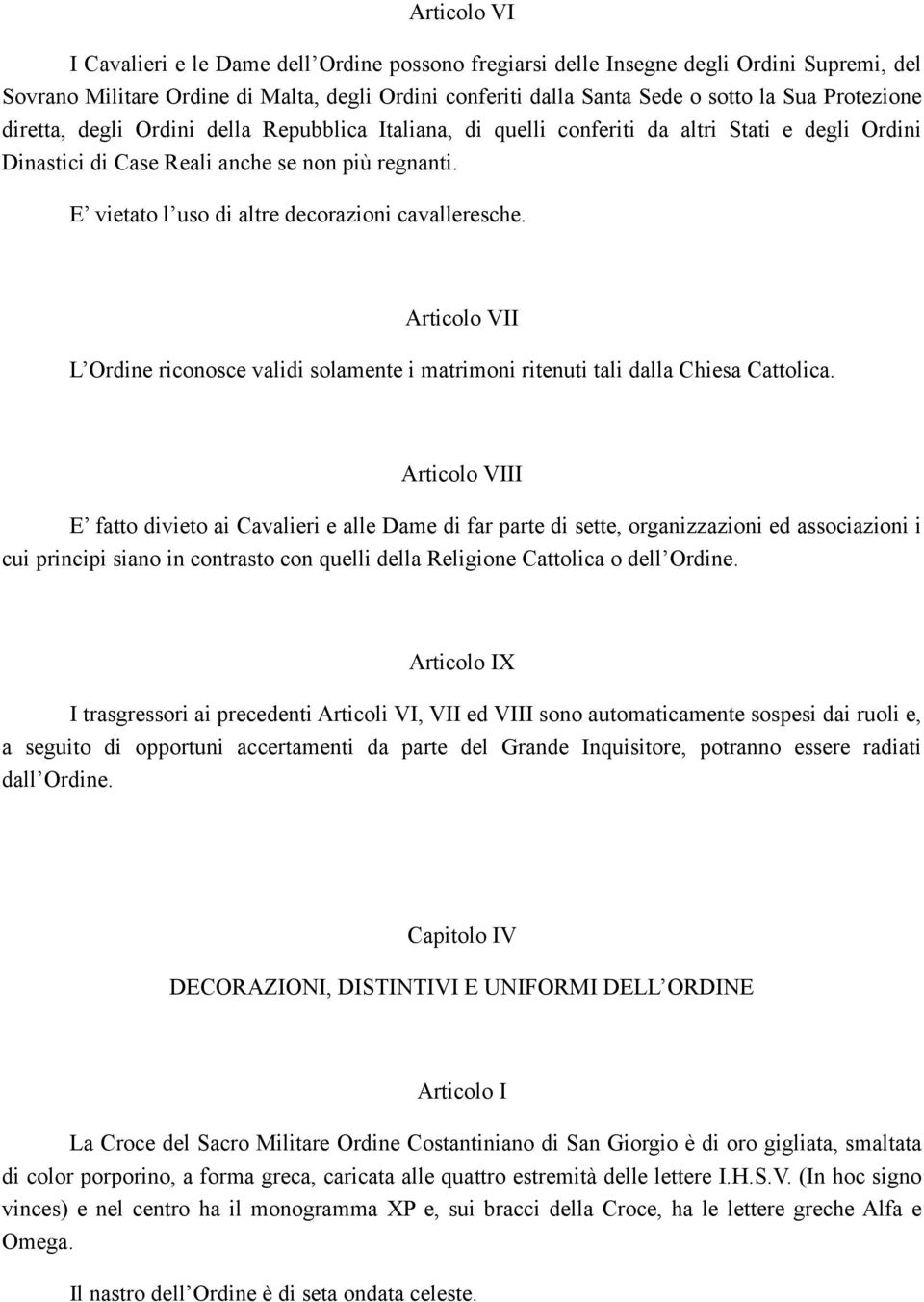 E vietato l uso di altre decorazioni cavalleresche. Articolo VII L Ordine riconosce validi solamente i matrimoni ritenuti tali dalla Chiesa Cattolica.