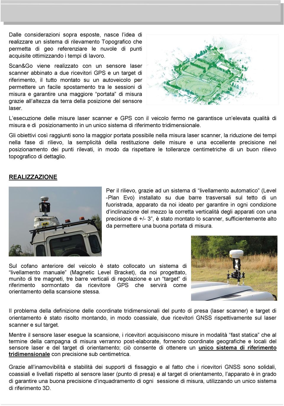 di misura e garantire una maggiore portata di misura grazie all altezza da terra della posizione del sensore laser.