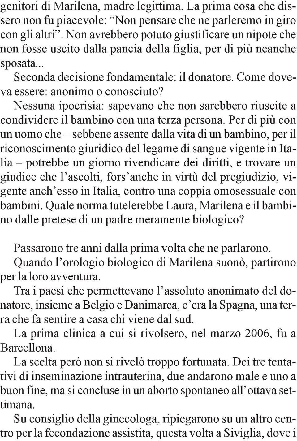 Come doveva essere: anonimo o conosciuto? Nessuna ipocrisia: sapevano che non sarebbero riuscite a condividere il bambino con una terza persona.