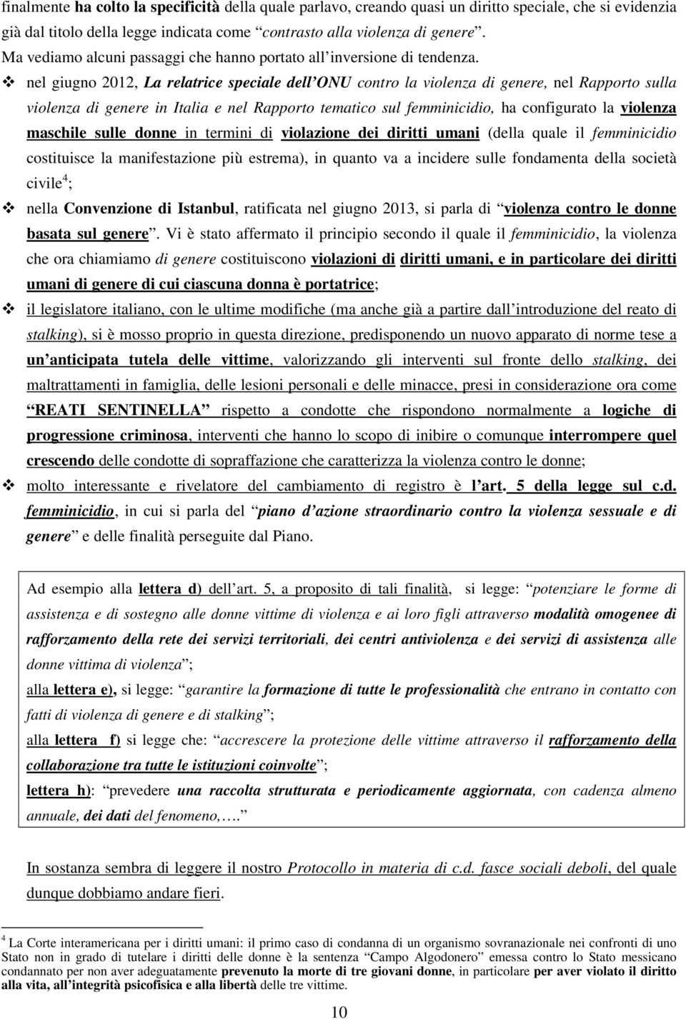 nel giugno 2012, La relatrice speciale dell ONU contro la violenza di genere, nel Rapporto sulla violenza di genere in Italia e nel Rapporto tematico sul femminicidio, ha configurato la violenza