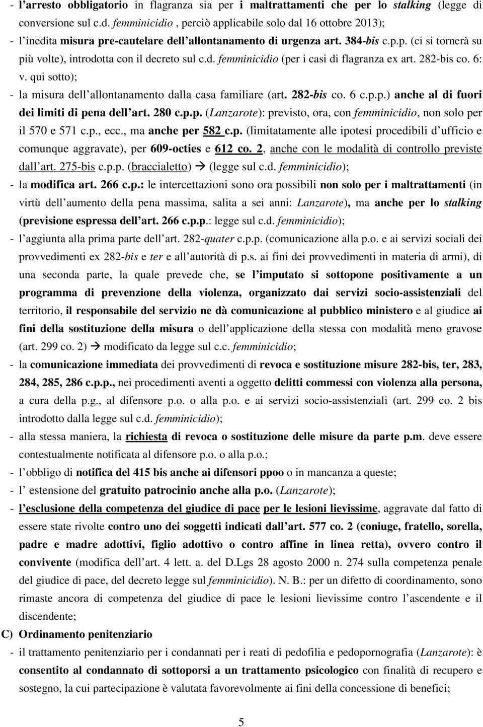 d. femminicidio (per i casi di flagranza ex art. 282-bis co. 6: v. qui sotto); - la misura dell allontanamento dalla casa familiare (art. 282-bis co. 6 c.p.p.) anche al di fuori dei limiti di pena dell art.