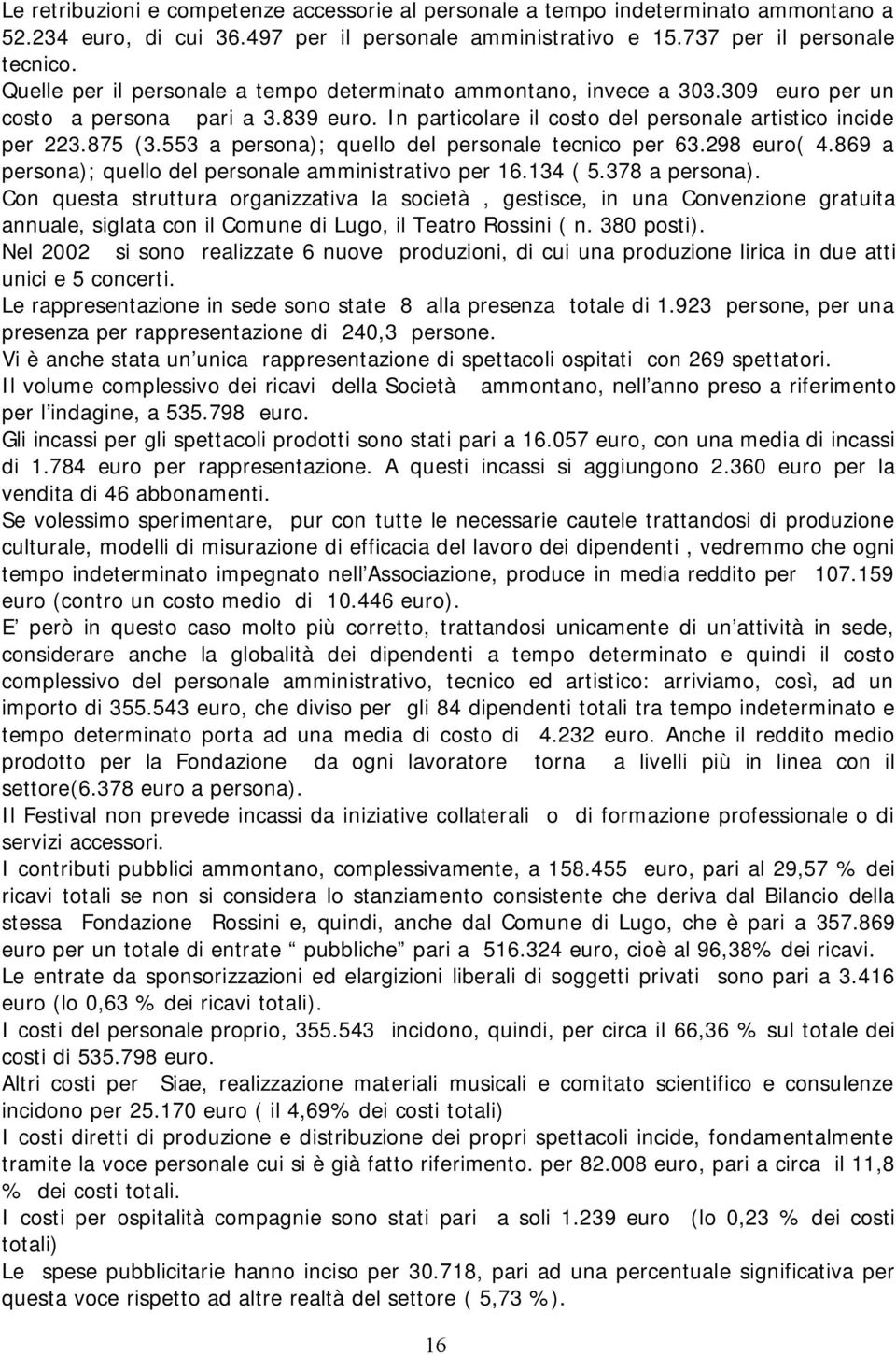 553 a persona); quello del personale tecnico per 63.298 euro( 4.869 a persona); quello del personale amministrativo per 16.134 ( 5.378 a persona).