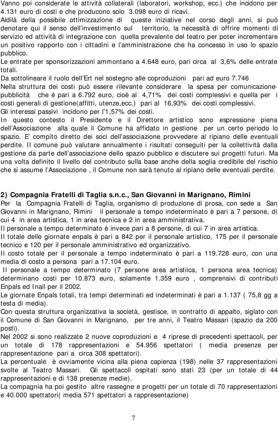 di integrazione con quella prevalente del teatro per poter incrementare un positivo rapporto con i cittadini e l amministrazione che ha concesso in uso lo spazio pubblico.