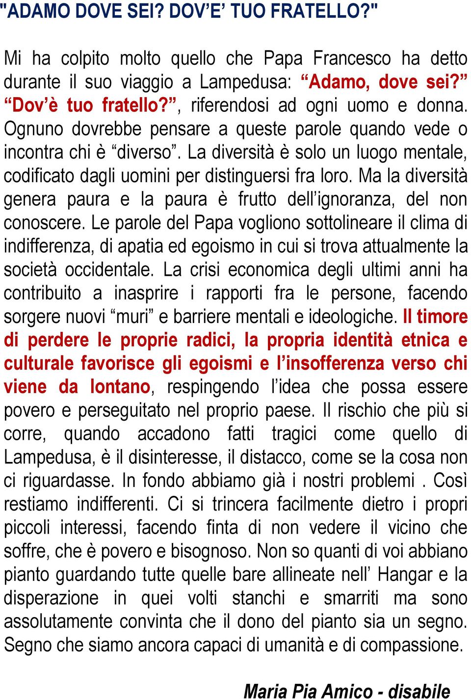 Ma la diversità genera paura e la paura è frutto dell ignoranza, del non conoscere.