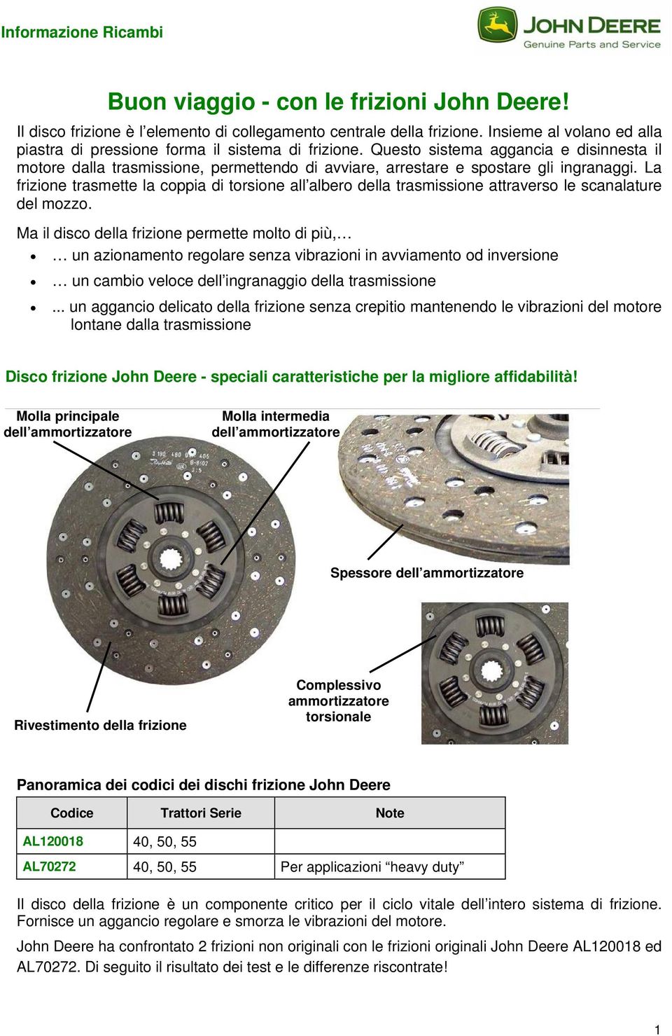 Questo sistema aggancia e disinnesta il motore dalla trasmissione, permettendo di avviare, arrestare e spostare gli ingranaggi.