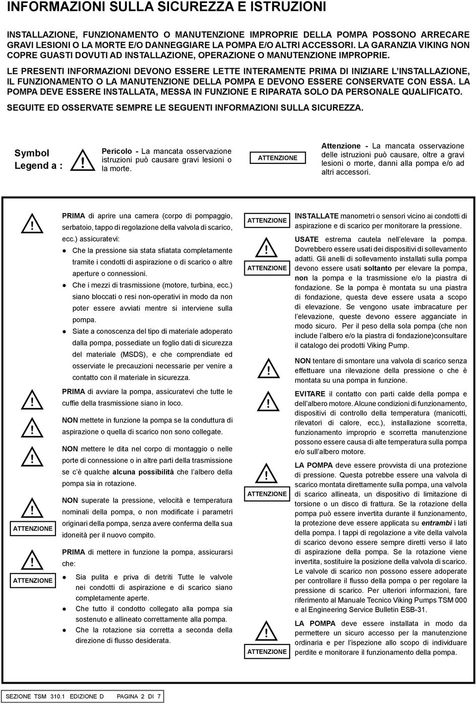 LE PRESENTI INFORMAZIONI DEVONO ESSERE LETTE INTERAMENTE PRIMA DI INIZIARE L INSTALLAZIONE, IL FUNZIONAMENTO O LA MANUTENZIONE DELLA POMPA E DEVONO ESSERE CONSERVATE CON ESSA.