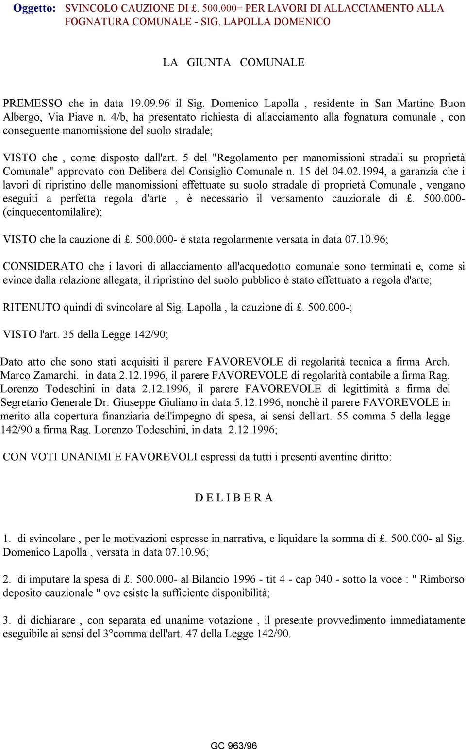 4/b, ha presentato richiesta di allacciamento alla fognatura comunale, con conseguente manomissione del suolo stradale; VISTO che, come disposto dall'art.