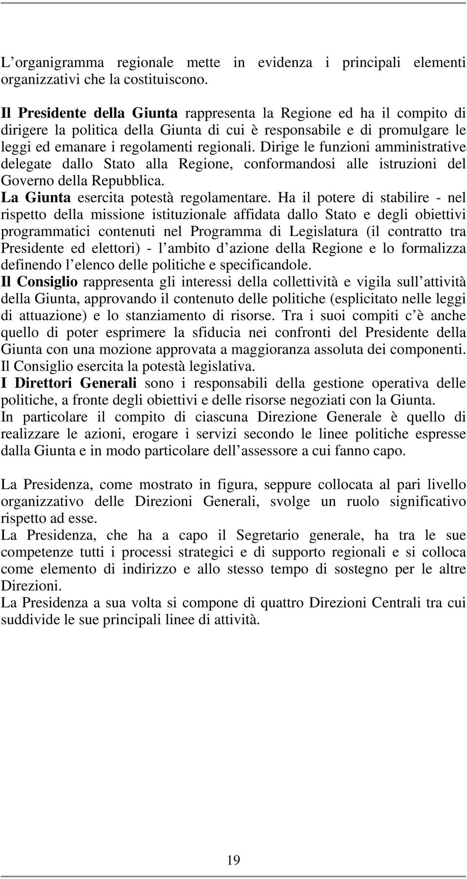 Dirige le funzioni amministrative delegate dallo Stato alla Regione, conformandosi alle istruzioni del Governo della Repubblica. La Giunta esercita potestà regolamentare.