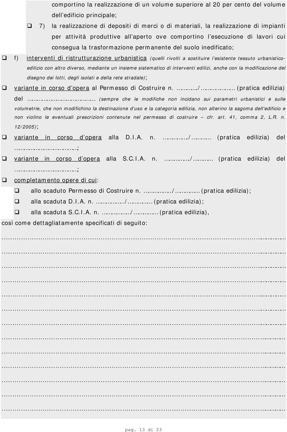 sostituire l esistente tessuto urbanisticoedilizio con altro diverso, mediante un insieme sistematico di interventi edilizi, anche con la modificazione del disegno dei lotti, degli isolati e della