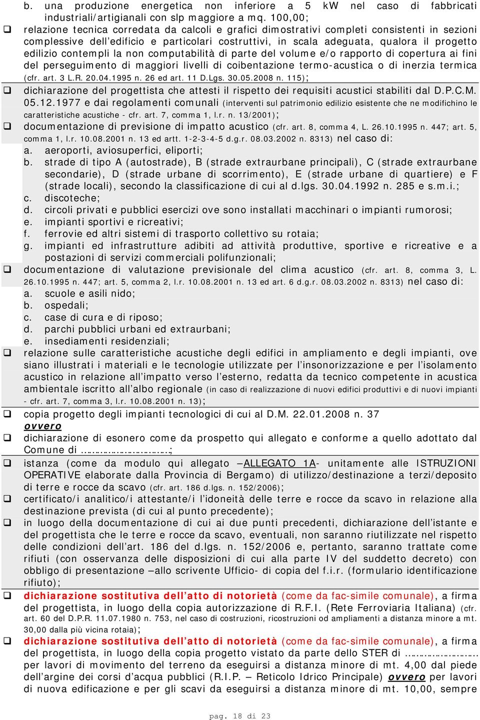 edilizio contempli la non computabilità di parte del volume e/o rapporto di copertura ai fini del perseguimento di maggiori livelli di coibentazione termo-acustica o di inerzia termica (cfr. art. 3 L.