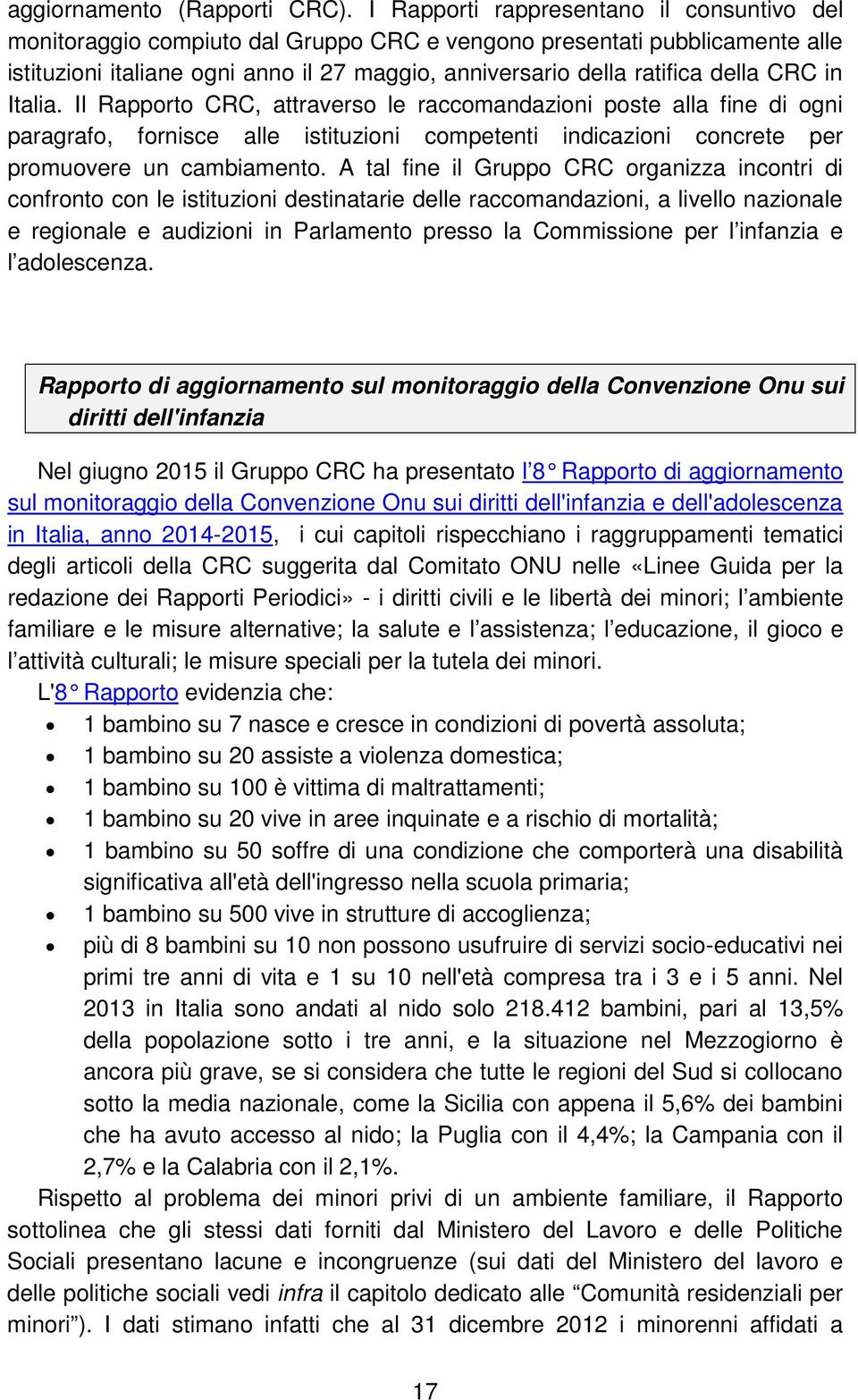 CRC in Italia. Il Rapporto CRC, attraverso le raccomandazioni poste alla fine di ogni paragrafo, fornisce alle istituzioni competenti indicazioni concrete per promuovere un cambiamento.