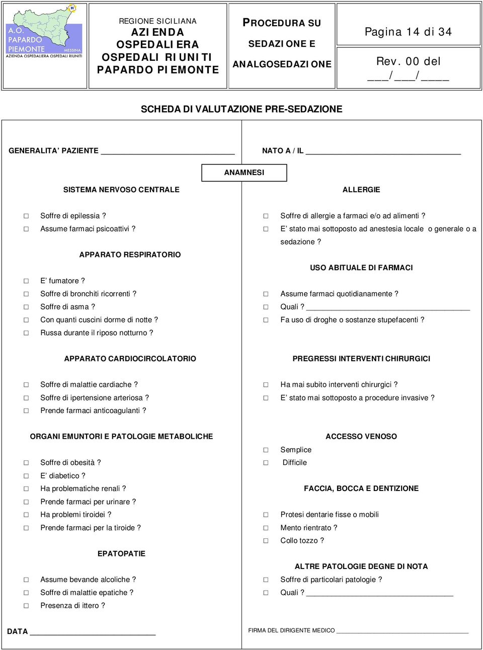 E stato mai sottoposto ad anestesia locale o generale o a sedazione? USO ABITUALE DI FARMACI Assume farmaci quotidianamente? Quali? Fa uso di droghe o sostanze stupefacenti?