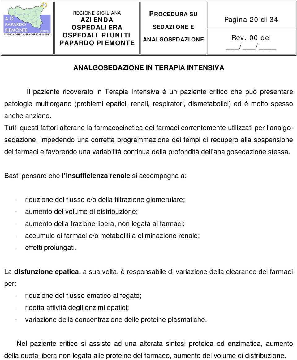 Tutti questi fattori alterano la farmacocinetica dei farmaci correntemente utilizzati per l analgosedazione, impedendo una corretta programmazione dei tempi di recupero alla sospensione dei farmaci e