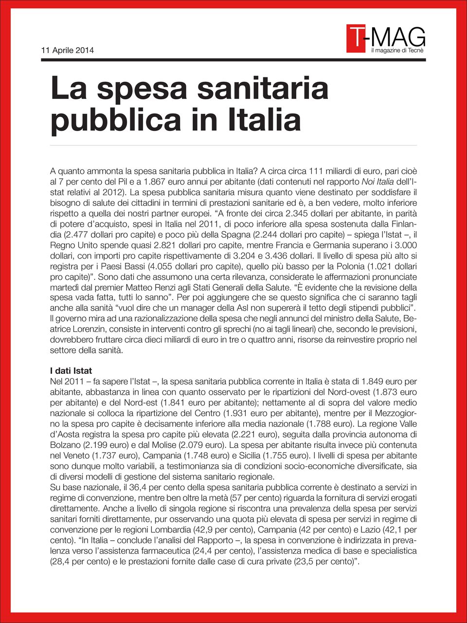 La spesa pubblica sanitaria misura quanto viene destinato per soddisfare il bisogno di salute dei cittadini in termini di prestazioni sanitarie ed è, a ben vedere, molto inferiore rispetto a quella