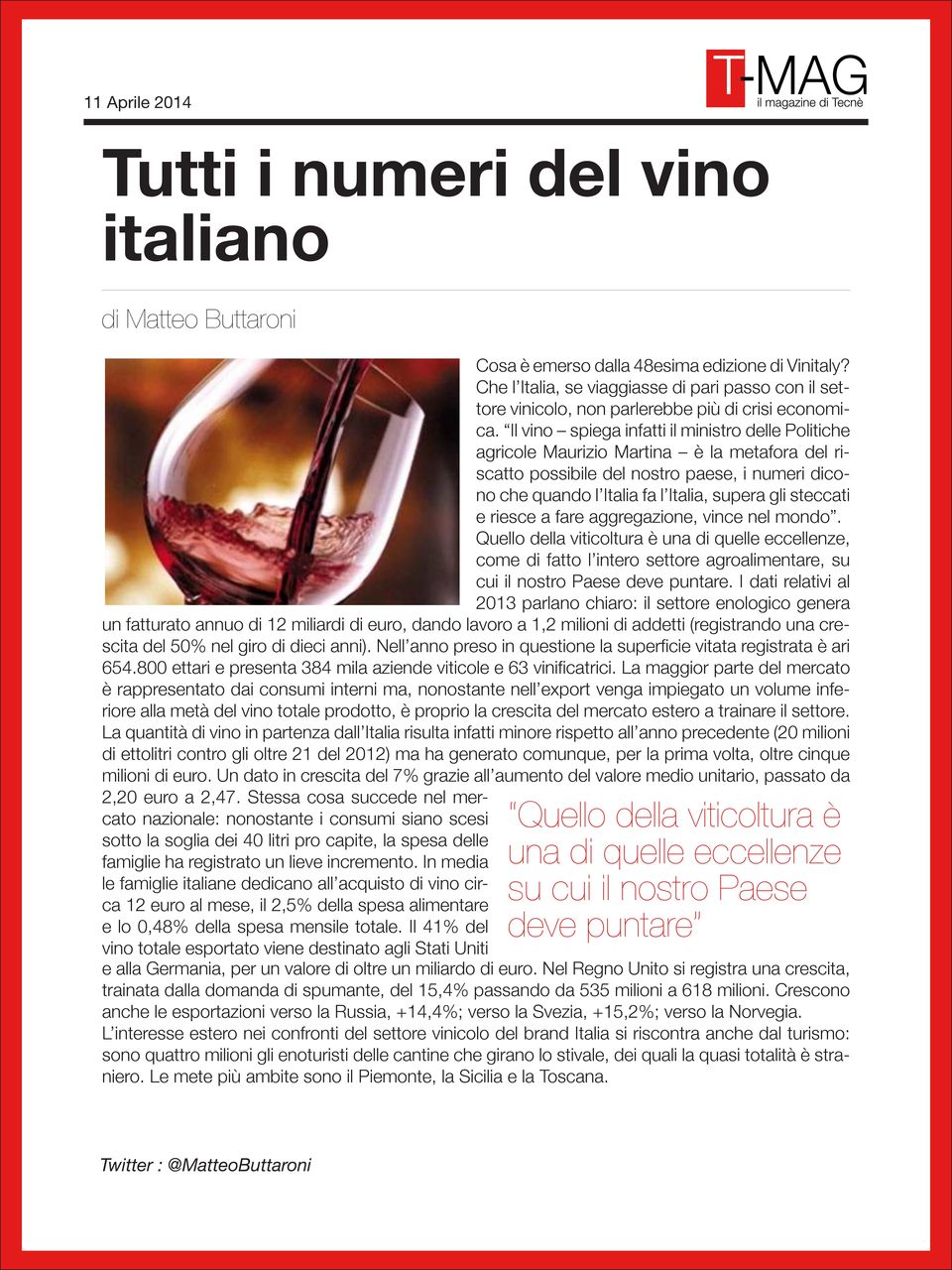 Il vino spiega infatti il ministro delle Politiche agricole Maurizio Martina è la metafora del riscatto possibile del nostro paese, i numeri dicono che quando l Italia fa l Italia, supera gli