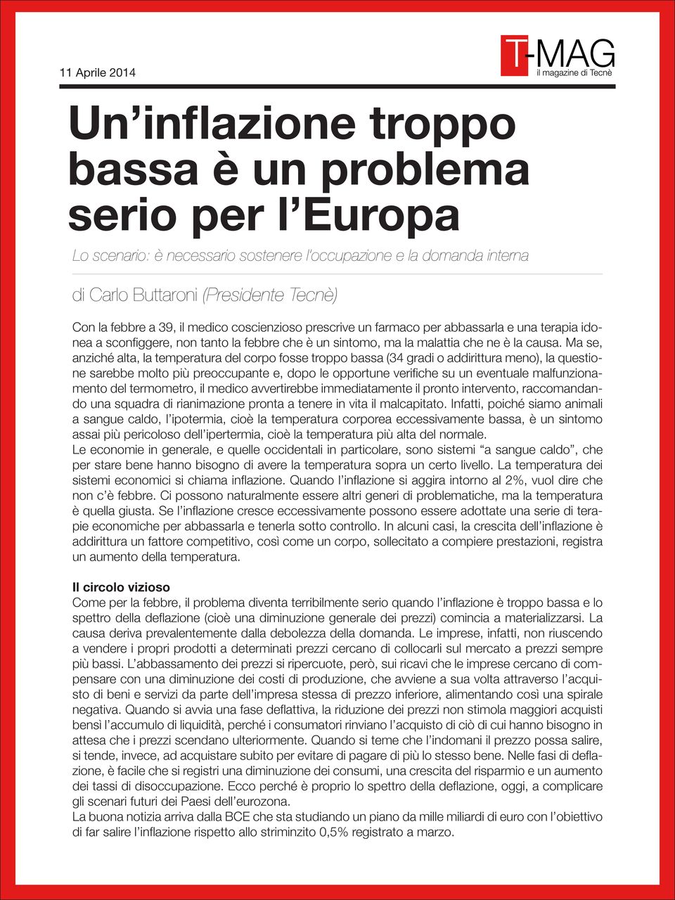 Ma se, anziché alta, la temperatura del corpo fosse troppo bassa (34 gradi o addirittura meno), la questione sarebbe molto più preoccupante e, dopo le opportune verifiche su un eventuale