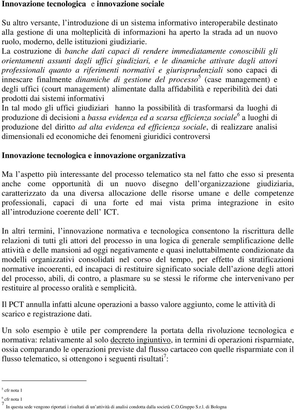 La costruzione di banche dati capaci di rendere immediatamente conoscibili gli orientamenti assunti dagli uffici giudiziari, e le dinamiche attivate dagli attori professionali quanto a riferimenti