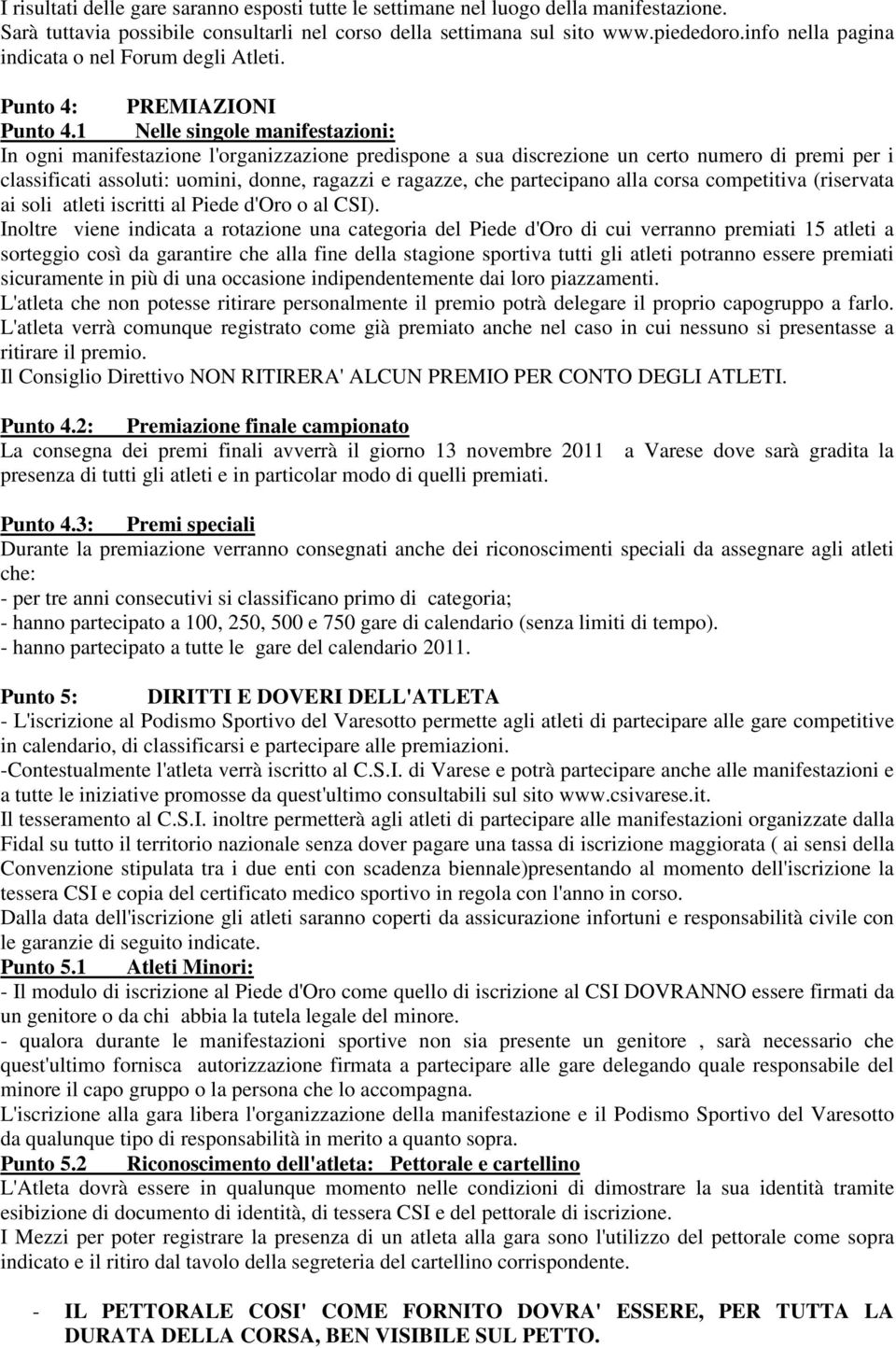 1 Nelle singole manifestazioni: In ogni manifestazione l'organizzazione predispone a sua discrezione un certo numero di premi per i classificati assoluti: uomini, donne, ragazzi e ragazze, che