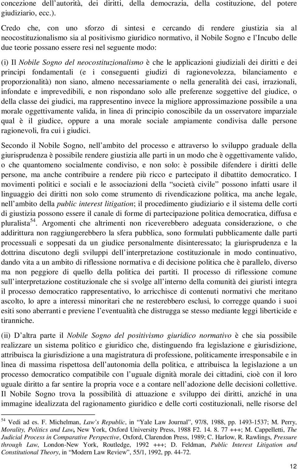 resi nel seguente modo: (i) Il Nobile Sogno del neocostituzionalismo è che le applicazioni giudiziali dei diritti e dei principi fondamentali (e i conseguenti giudizi di ragionevolezza, bilanciamento