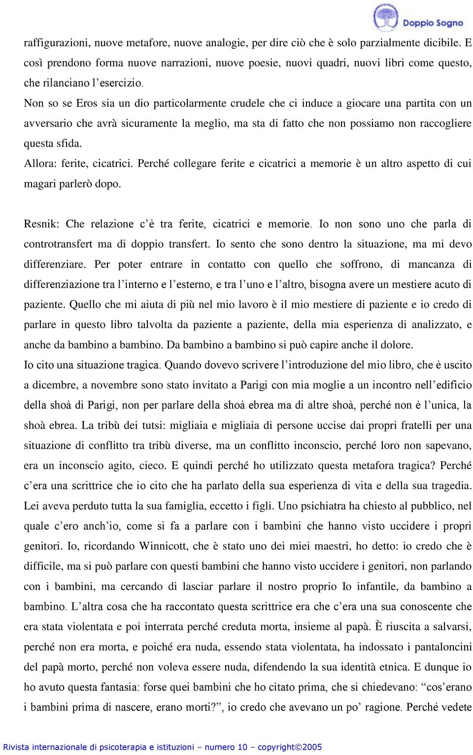 Non so se Eros sia un dio particolarmente crudele che ci induce a giocare una partita con un avversario che avrà sicuramente la meglio, ma sta di fatto che non possiamo non raccogliere questa sfida.