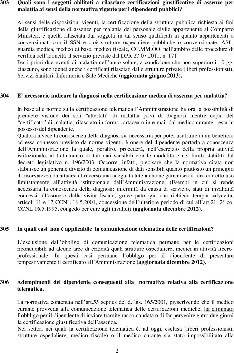 Ministeri, è quella rilasciata dai soggetti in tal senso qualificati in quanto appartenenti o convenzionati con il SSN e cioè strutture ospedaliere pubbliche o convenzionate, ASL, guardia medica,