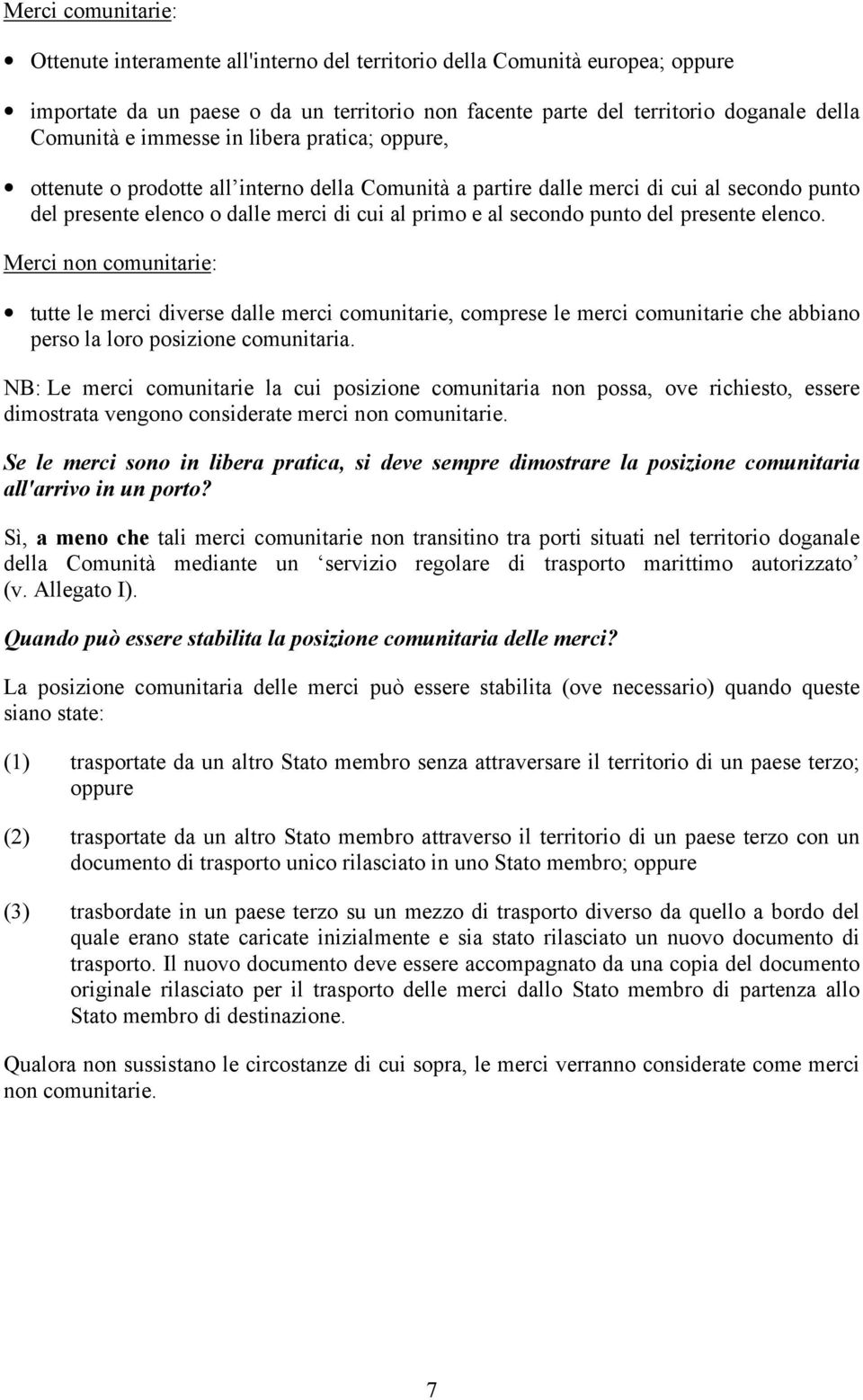 del presente elenco. Merci non comunitarie: tutte le merci diverse dalle merci comunitarie, comprese le merci comunitarie che abbiano perso la loro posizione comunitaria.