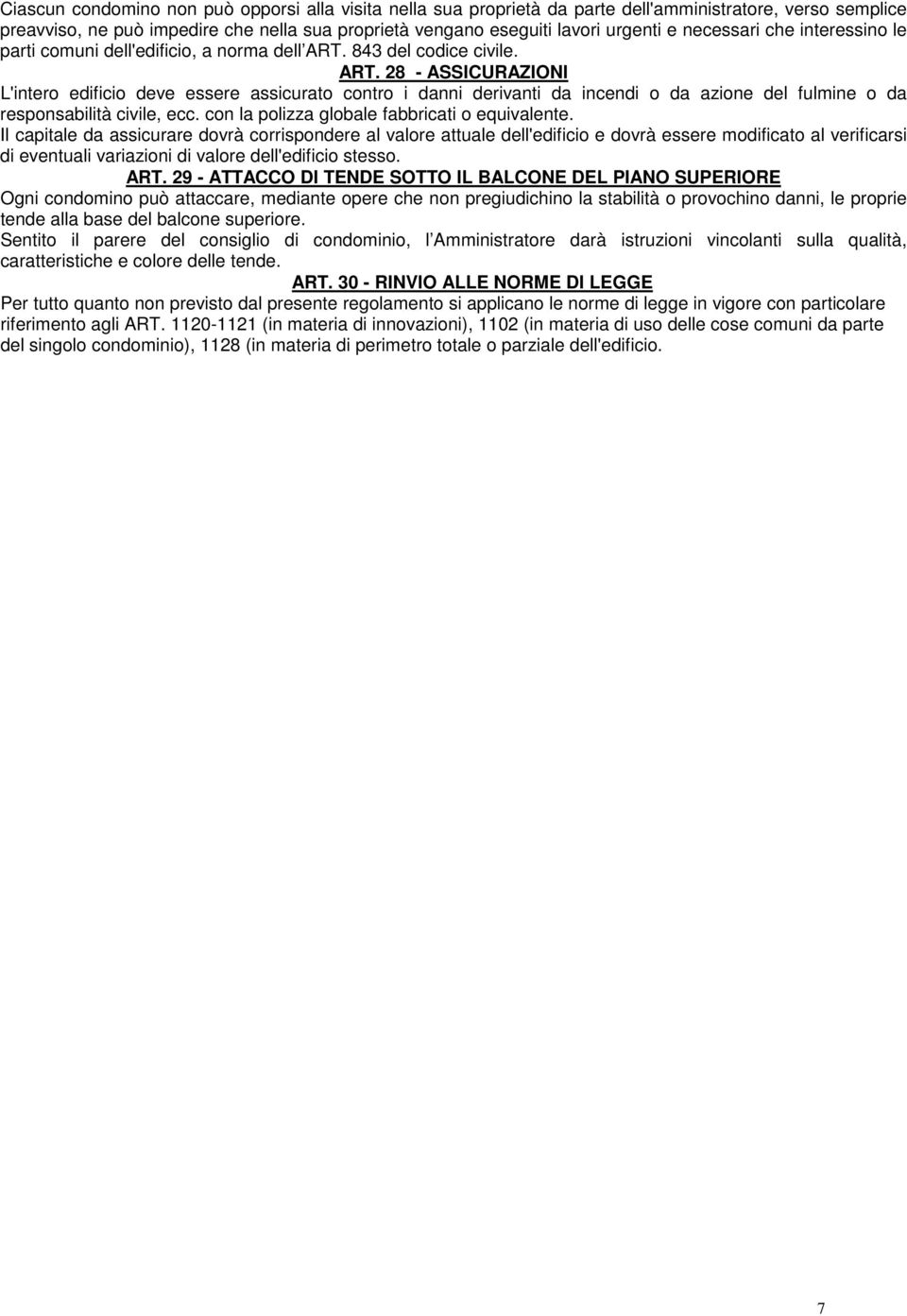 843 del codice civile. ART. 28 - ASSICURAZIONI L'intero edificio deve essere assicurato contro i danni derivanti da incendi o da azione del fulmine o da responsabilità civile, ecc.