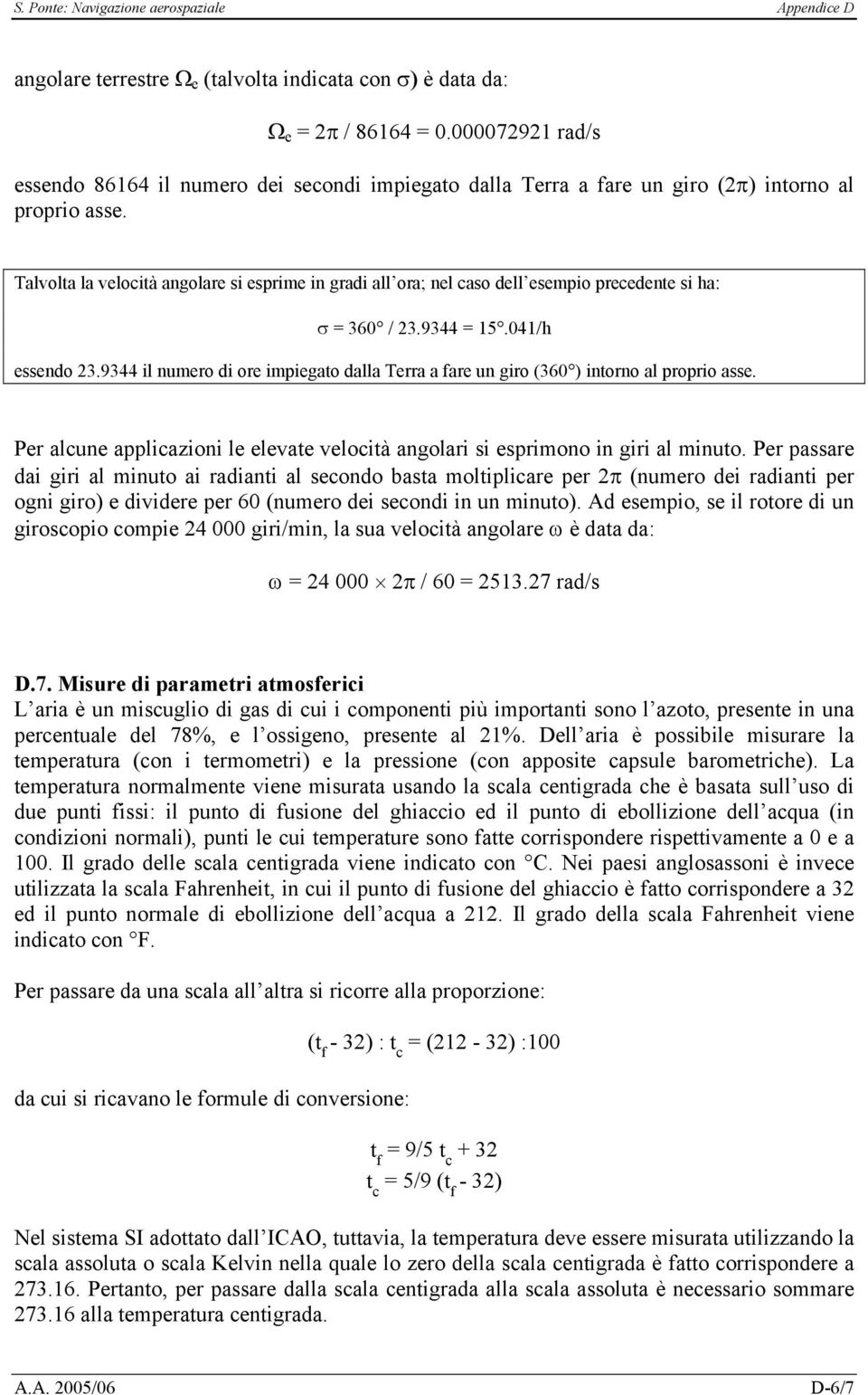 9344 il numero di ore impiegato dalla Terra a fare un giro (360 ) intorno al proprio asse. Per alcune applicazioni le elevate velocità angolari si esprimono in giri al minuto.