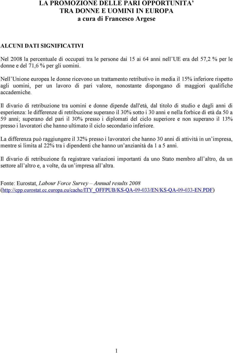 Nell Unione europea le donne ricevono un trattamento retributivo in media il 15% inferiore rispetto agli uomini, per un lavoro di pari valore, nonostante dispongano di maggiori qualifiche accademiche.