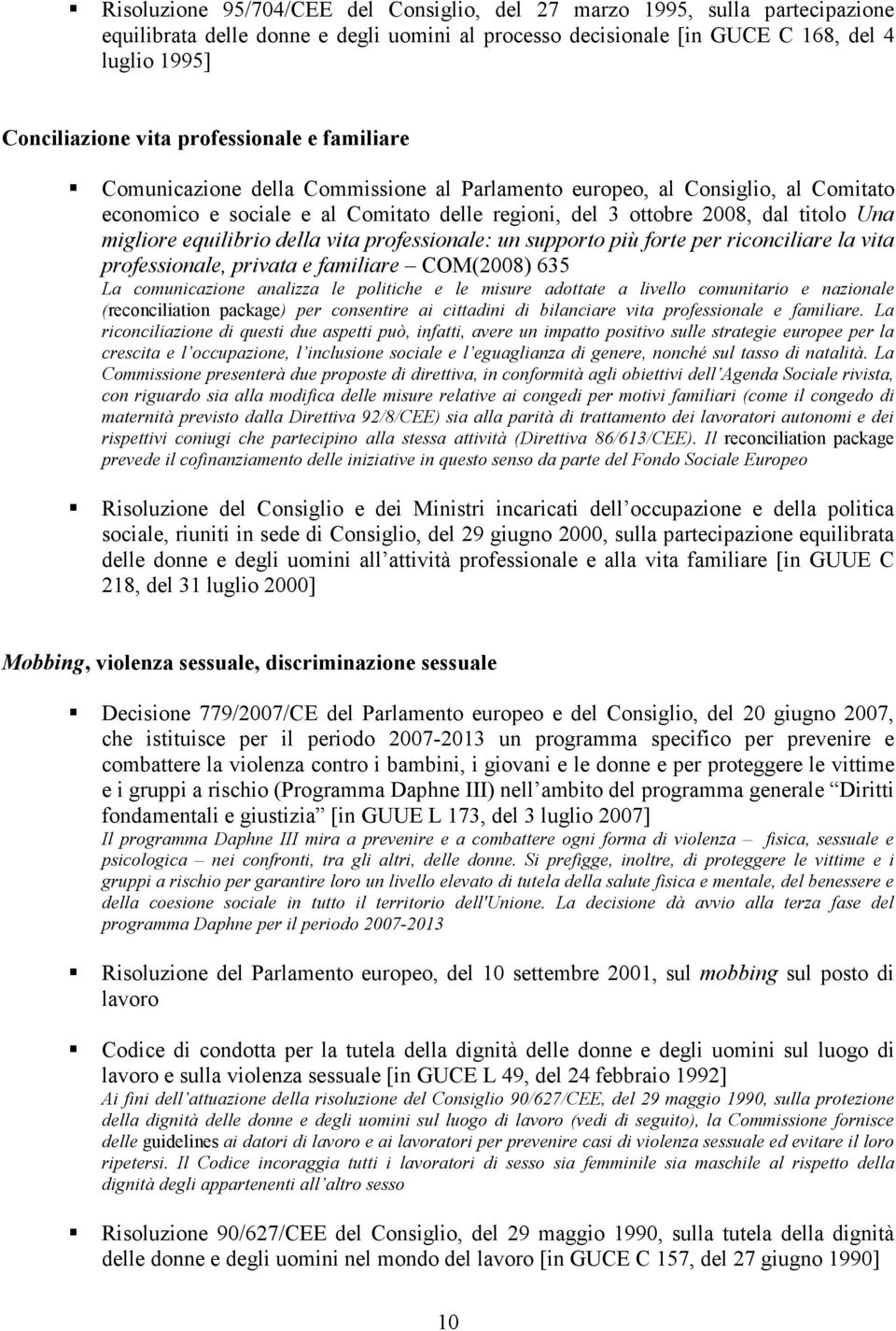 equilibrio della vita professionale: un supporto più forte per riconciliare la vita professionale, privata e familiare COM(2008) 635 La comunicazione analizza le politiche e le misure adottate a