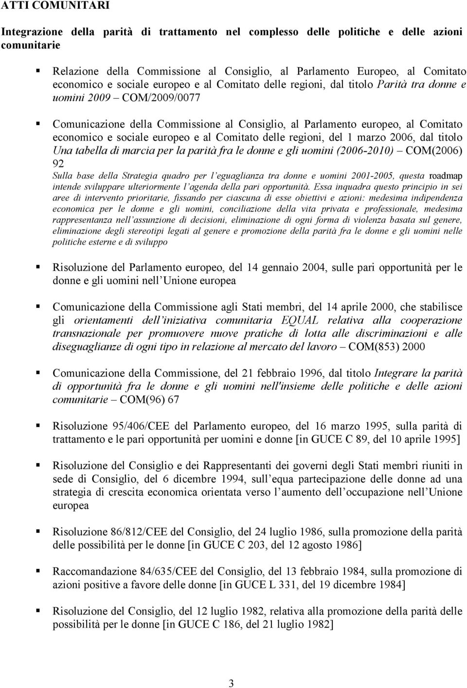 economico e sociale europeo e al Comitato delle regioni, del 1 marzo 2006, dal titolo Una tabella di marcia per la parità fra le donne e gli uomini (2006-2010) COM(2006) 92 Sulla base della Strategia