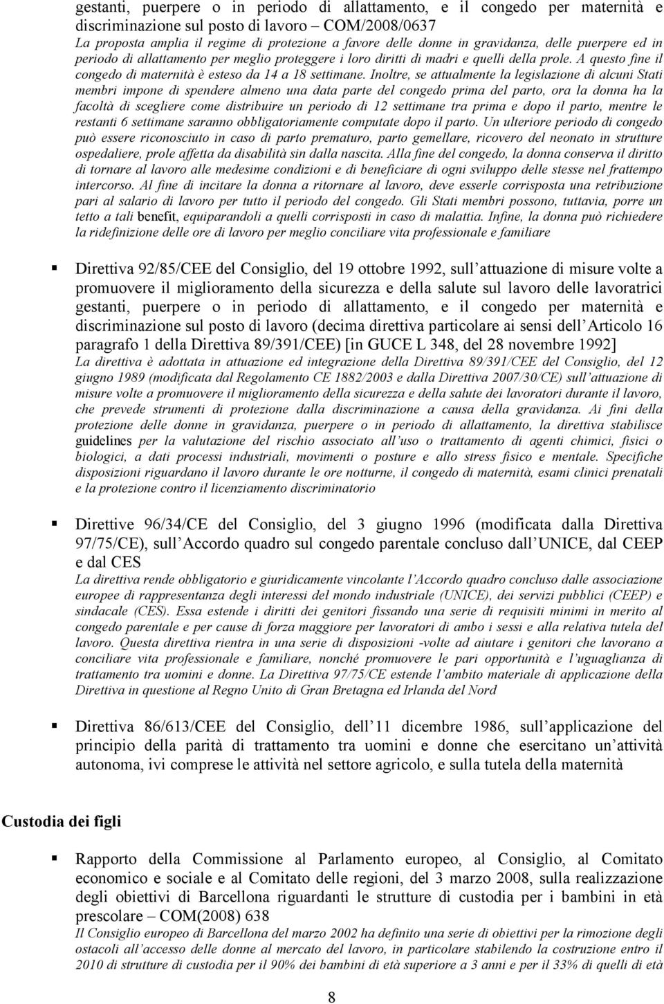 Inoltre, se attualmente la legislazione di alcuni Stati membri impone di spendere almeno una data parte del congedo prima del parto, ora la donna ha la facoltà di scegliere come distribuire un