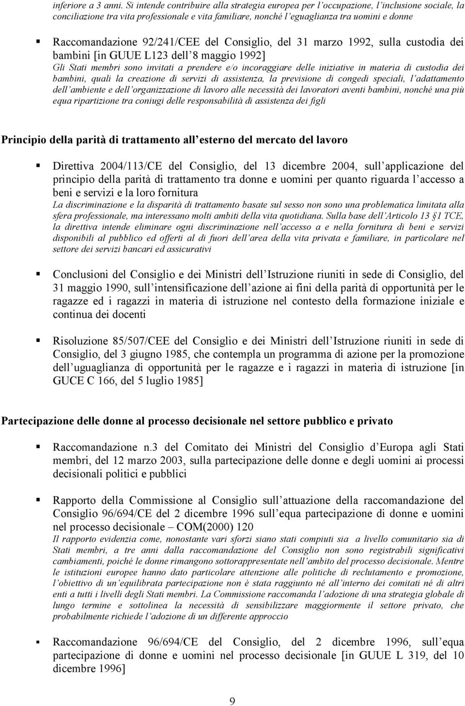 Raccomandazione 92/241/CEE del Consiglio, del 31 marzo 1992, sulla custodia dei bambini [in GUUE L123 dell 8 maggio 1992] Gli Stati membri sono invitati a prendere e/o incoraggiare delle iniziative