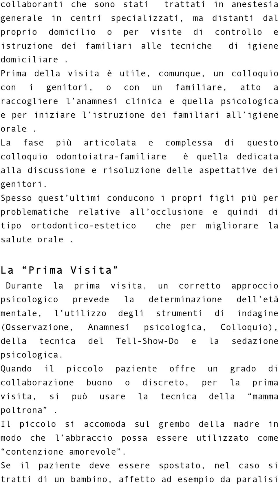 Prima della visita è utile, comunque, un colloquio con i genitori, o con un familiare, atto a raccogliere l anamnesi clinica e quella psicologica e per iniziare l istruzione dei familiari all igiene