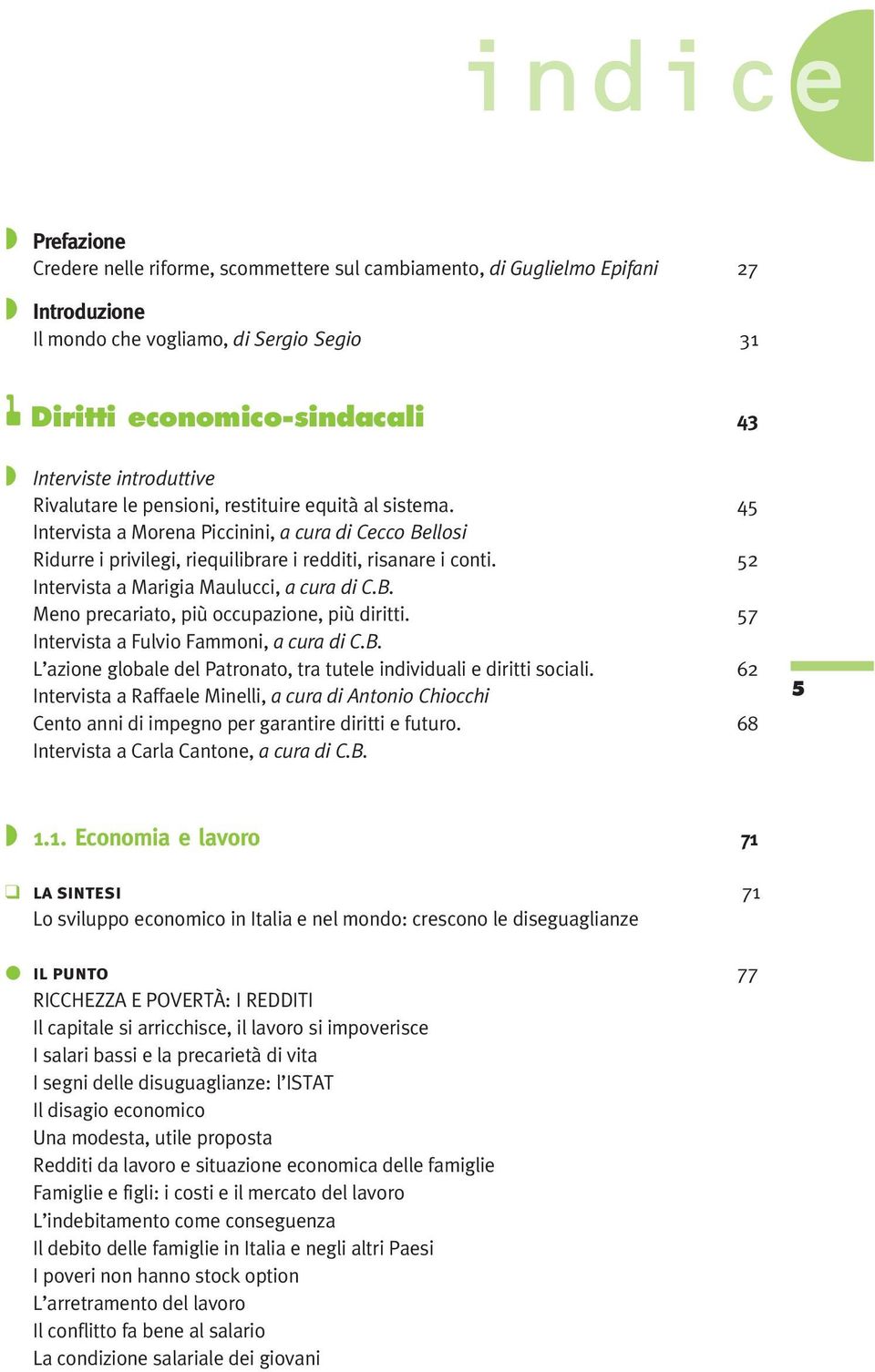 52 Intervista a Marigia Maulucci, a cura di C.B. Meno precariato, più occupazione, più diritti. 57 Intervista a Fulvio Fammoni, a cura di C.B. L azione globale del Patronato, tra tutele individuali e diritti sociali.